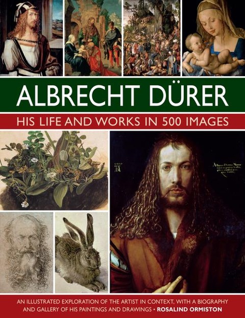 Durer: His Life and Works in 500 Images: An illustrated exploration of the artist in context, with a biography and gallery of his paintings and drawings