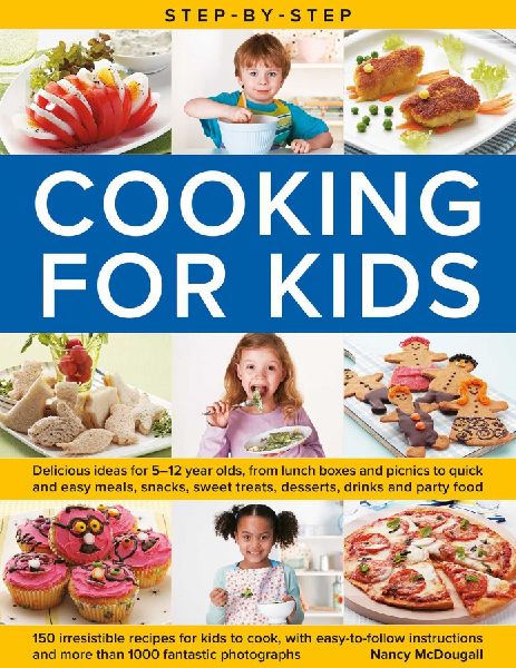 Step-By-Step Cooking for Kids: Delicious Ideas for 5-12 Year Olds, from Lunch Boxes and Picnics to Quick and Easy Meals, Sweet Treats, Desserts, Drinks and Party Food; 150 Irresistible Recipes for Kids to Cook, with Step-By-Step Instructions and More Than