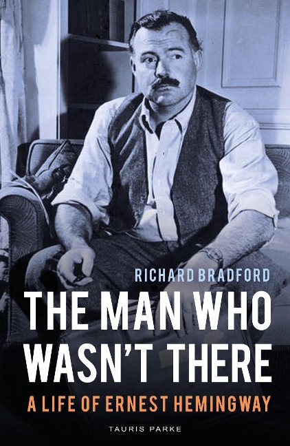 The Man Who Wasnt There: A Life of Ernest Hemingway