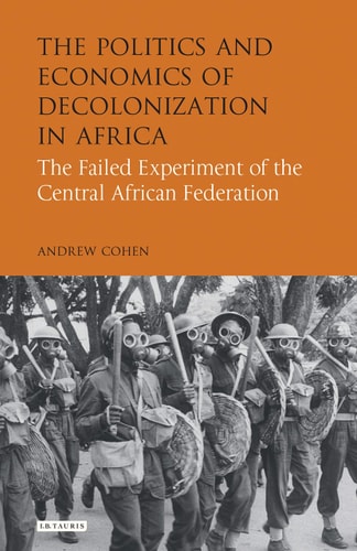 The Politics and Economics of Decolonization in Africa The Failed Experiment of the Central African Federation