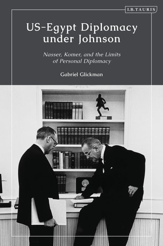 US-Egypt Diplomacy Under Johnson Nasser, Komer, and the Limits of Personal Diplomacy