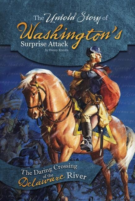 The Untold Story of Washingtons Surprise Attack: The Daring Crossing of the Delaware River