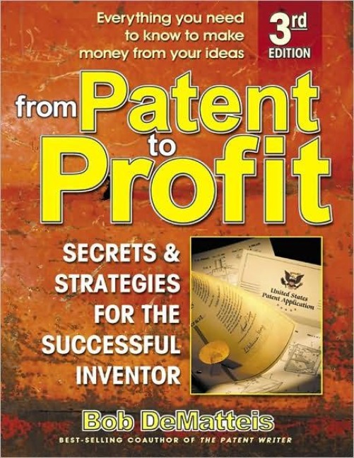 From Patent to Profit: Secrets and Strategies for the Successful Inventor