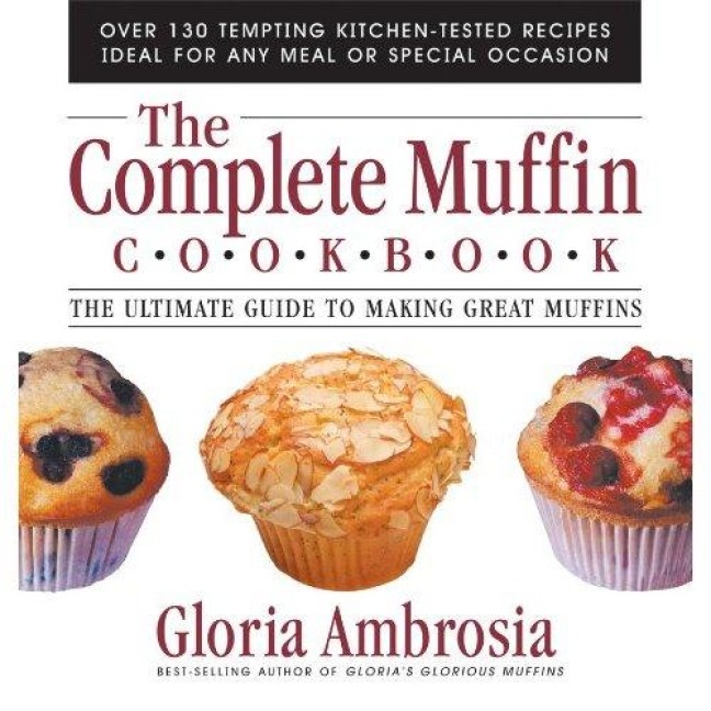 The Complete Muffin Cookbook: The Ultimate Guide to Making Great Muffins