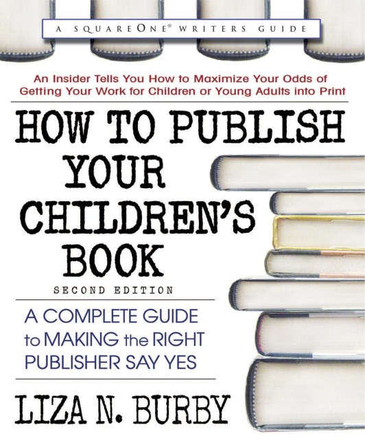 How to Publish Your Childrens Book: A Complete Guide to Making the Right Publisher Say Yes