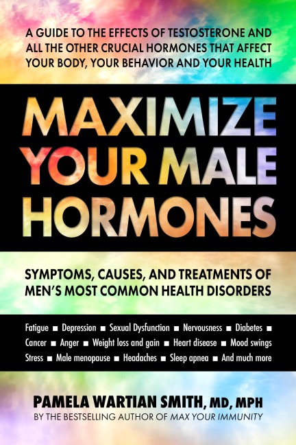 Maximize Your Male Hormones: Symptoms, Causes, and Treatments of Mens Most Common Health Disorders