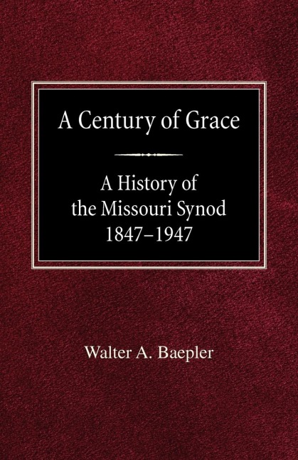 A Century of Grace A History of the Missouri Synod 1847-1947