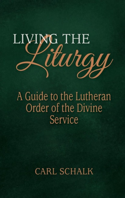 Living the Liturgy: A Guide to the Lutheran Order of the Divine Service