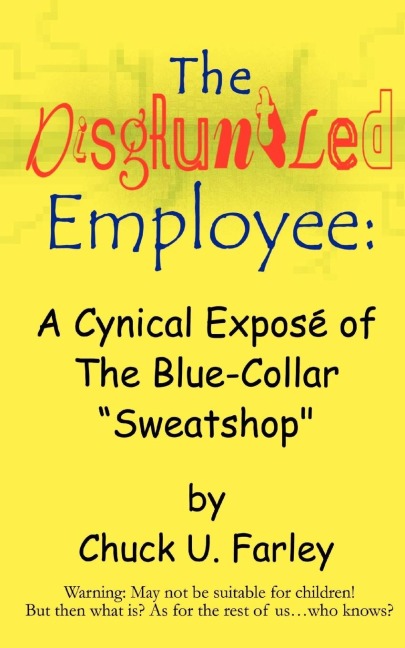 The Disgruntled Employee: A Cynical Expose of the Blue-Collar Sweatshop