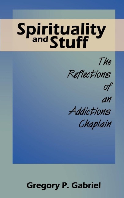 Spirituality and Stuff: The Reflections of an Addictions Chaplain