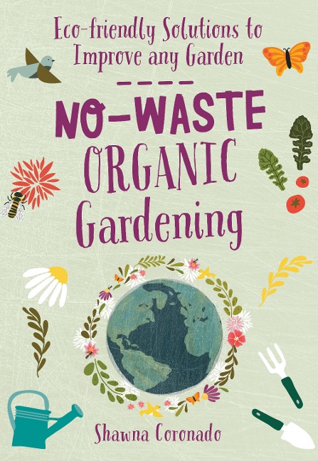 No-Waste Organic Gardening: Eco-Friendly Solutions to Improve Any Garden