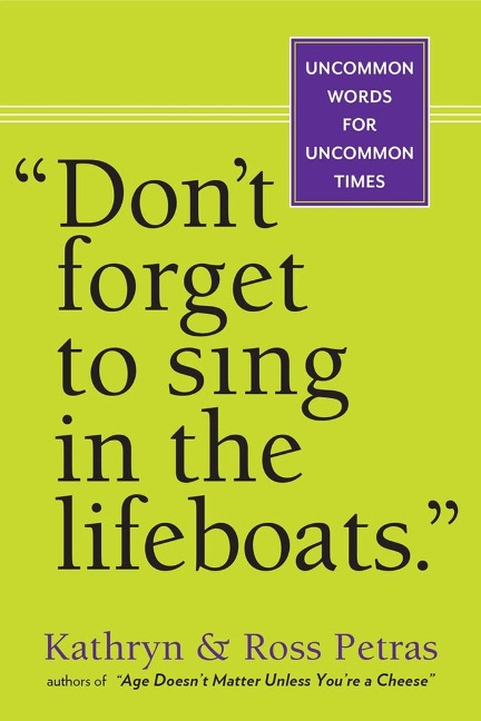Dont Forget to Sing in the Lifeboats: Uncommon Wisdom for Uncommon Times