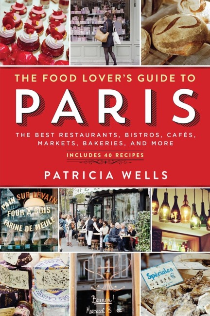 The Food Lovers Guide to Paris: The Best Restaurants, Bistros, Cafés, Markets, Bakeries, and More