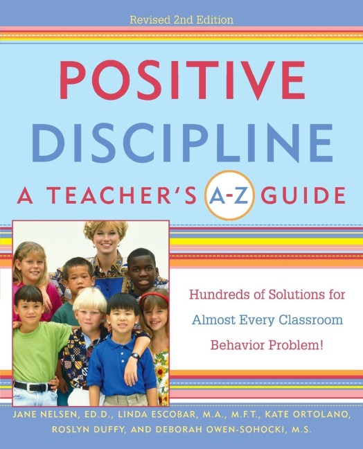 Positive Discipline: A Teachers A-Z Guide: Hundreds of Solutions for Almost Every Classroom Behavior Problem!