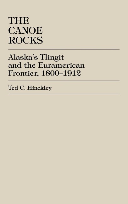 Canoe Rocks: Alaskas Tlingit and the Euramerican Frontier, 1800-1912
