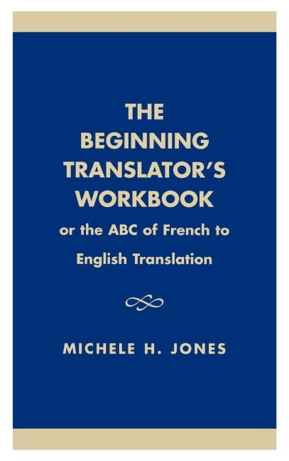 Beginning Translators Workbook: Or the ABC of French to English Translation