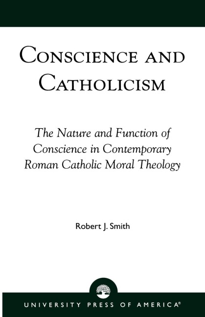 Conscience and Catholicism: The Nature and Function of Conscience in Contemporary Roman Catholic Moral Theology