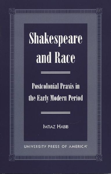 Shakespeare and Race: Postcolonial Praxis in the Early Modern Period
