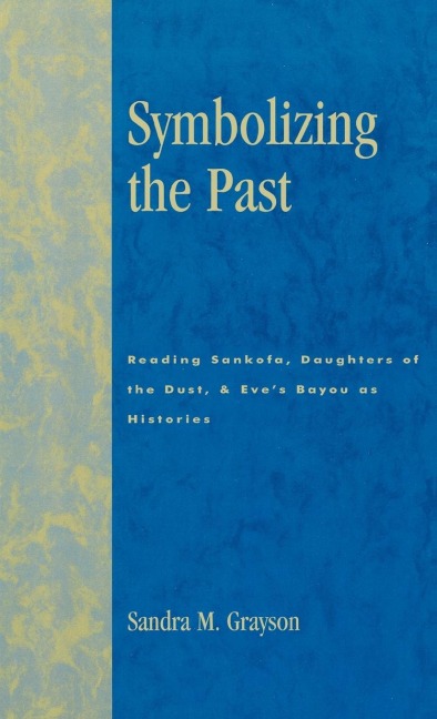 Symbolizing the Past: Reading Sankofa, Daughters of the Dust, & Eves Bayou as Histories
