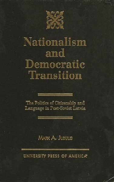 Nationalism and Democratic Transition: The Politics of Citizenship and Language in Post-Soviet Latvia