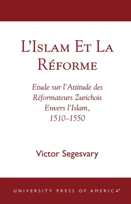 LIslam et la RZforme: Etude sur lAttitude des RZformateurs Zurichois Envers lIslam, 1510-1550