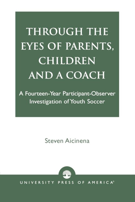 Through the Eyes of Parents, Children and a Coach: A Fourteen-Year Participant-Observer Investigation of Youth Soccer