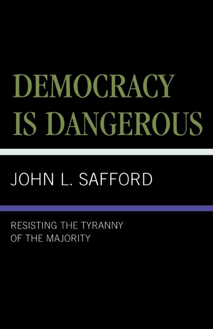 Democracy is Dangerous: Resisting the Tyranny of the Majority