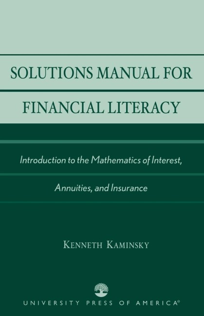 Solutions Manual for Financial Literacy: Introduction to the Mathematics of Interest, Annuities, and Insurance