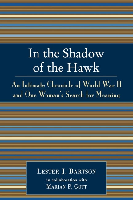 In the Shadow of the Hawk: An Intimate Chronicle of World War II and One Womans Search for Meaning