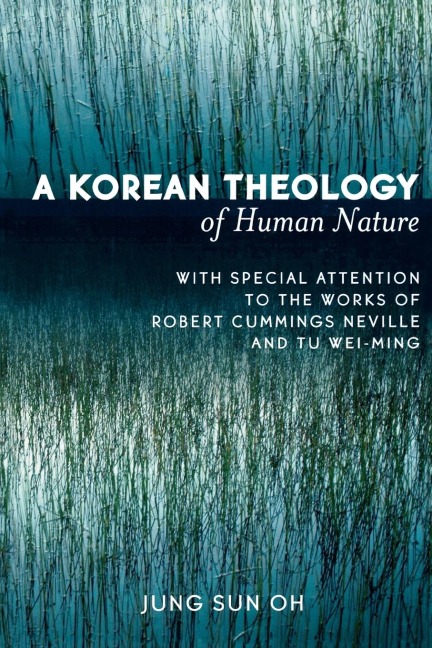 Korean Theology of Human Nature: With Special Attention to the Works of Robert Cummings Neville and Tu Wei-ming