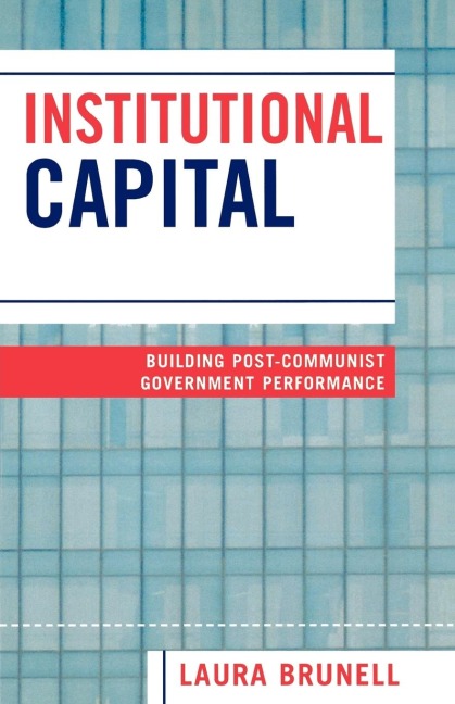 Institutional Capital: Building Post-Communist Government Performance
