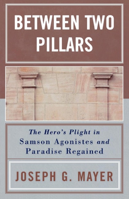 Between Two Pillars: The Heros Plight in Samson Agonistes and Paradise Regained