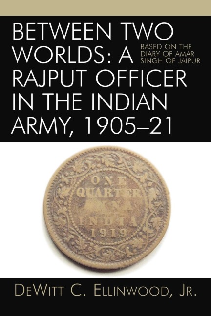 Between Two Worlds: A Rajput Officer in the Indian Army, 1905-21 : Based on the Diary of Amar Singh of Jaipur