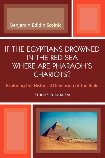 If the Egyptians Drowned in the Red Sea Where are Pharaohs Chariots?: Exploring the Historical Dimension of the Bible