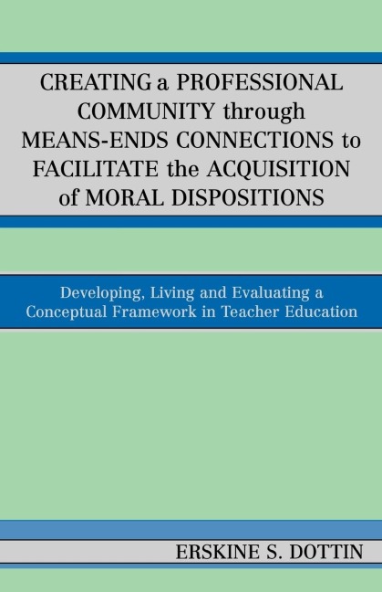 Creating a Professional Community through Means-Ends Connections to Facilitate the Acquisition of Moral Disposition: Developing, Living and Evaluating a Conceptual Framework in Teacher Education