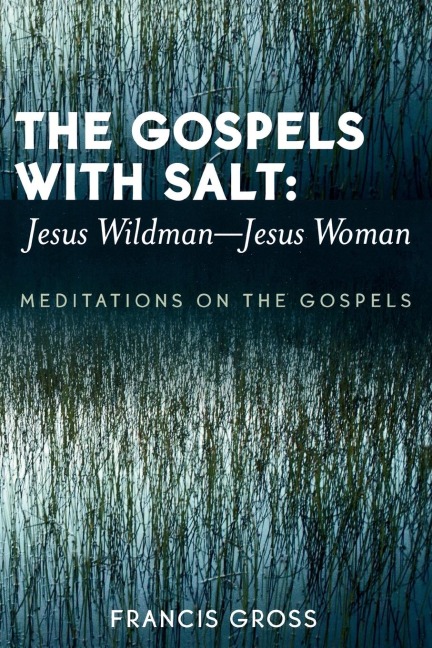 Gospels with Salt: Jesus Wildman-Jesus Woman : Meditations on the Gospels