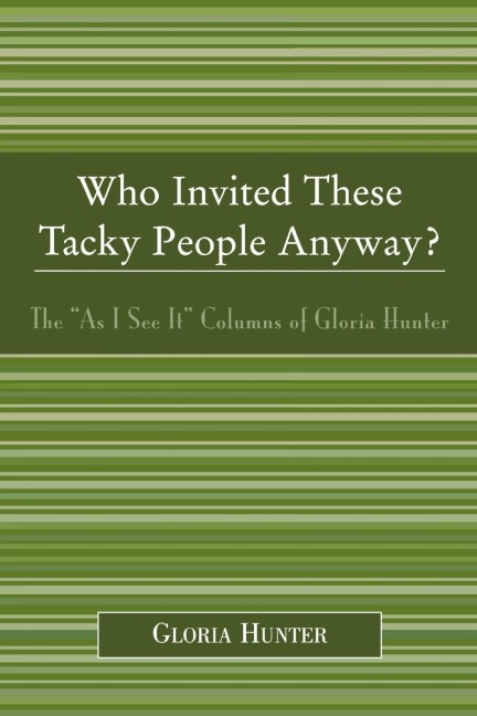 Who Invited These Tacky People Anyway?: The As I See It Columns of Gloria Hunter