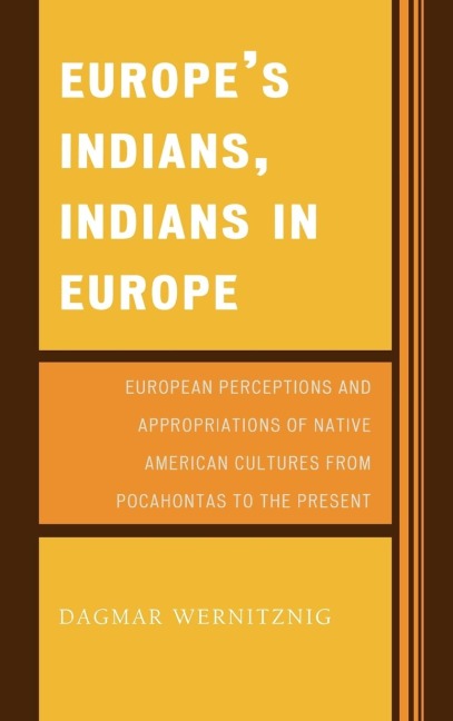 Europes Indians, Indians in Europe: European Perceptions and Appropriations of Native American Cultures from Pocahontas to the Present