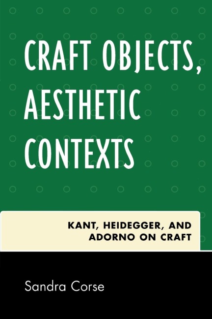 Craft Objects, Aesthetic Contexts: Kant, Heidegger, and Adorno on Craft