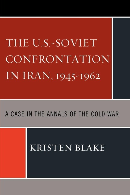 U.S.-Soviet Confrontation in Iran, 1945-1962: A Case in the Annals of the Cold War