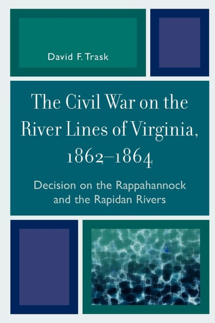 Civil War on the River Lines of Virginia, 1862-1864: Decision on the Rappahannock and the Rapidan Rivers