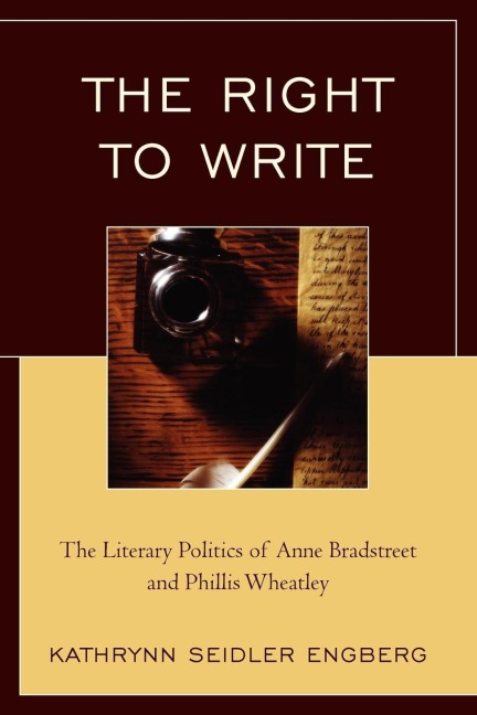 Right to Write: The Literary Politics of Anne Bradstreet and Phillis Wheatley