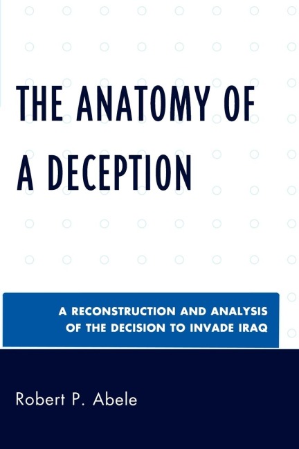 Anatomy of a Deception: A Reconstruction and Analysis of the Decision to Invade Iraq
