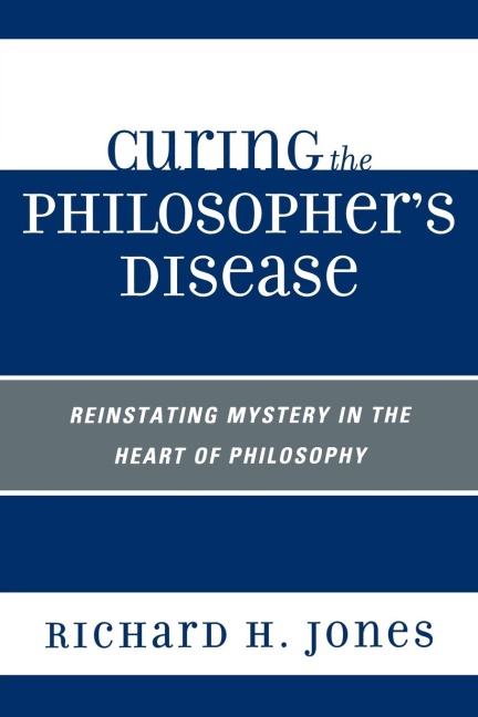 Curing the Philosophers Disease: Reinstating Mystery in the Heart of Philosophy