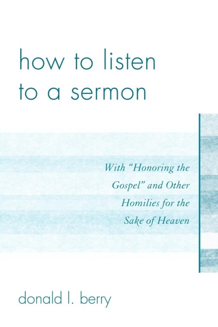 How to Listen to a Sermon: With Honoring the Gospel and Other Homilies for the Sake of Heaven