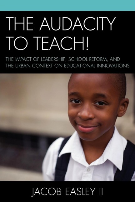 Audacity to Teach!: The Impact of Leadership, School Reform, and the Urban Context on Educational Innovations