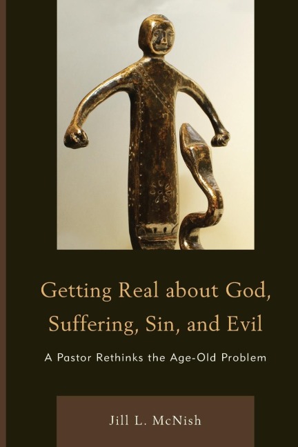 Getting Real About God, Suffering, Sin and Evil: A Pastor Rethinks the Age-Old Problem