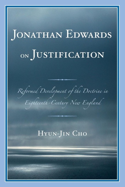 Jonathan Edwards on Justification: Reform Development of the Doctrine in Eighteenth-Century New England