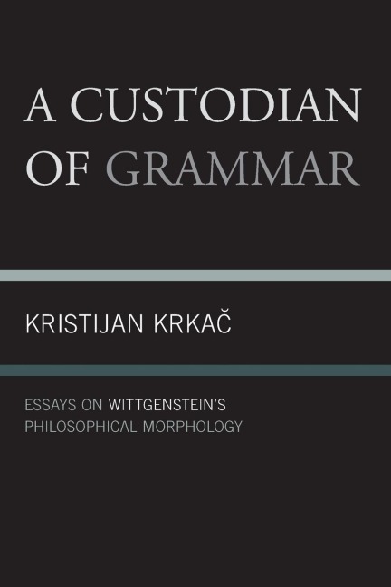 Custodian of Grammar: Essays on Wittgensteins Philosophical Morphology
