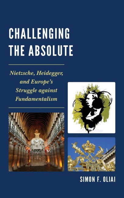 Challenging the Absolute: Nietzsche, Heidegger, and Europes Struggle Against Fundamentalism